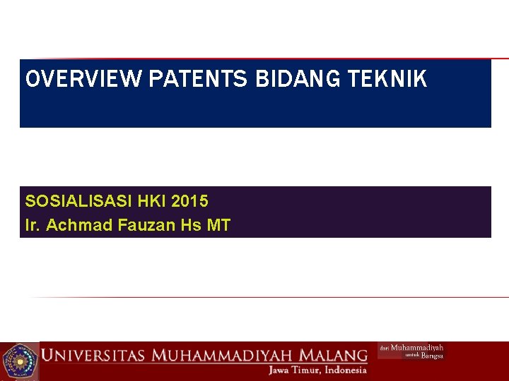 OVERVIEW PATENTS BIDANG TEKNIK SOSIALISASI HKI 2015 Ir. Achmad Fauzan Hs MT 