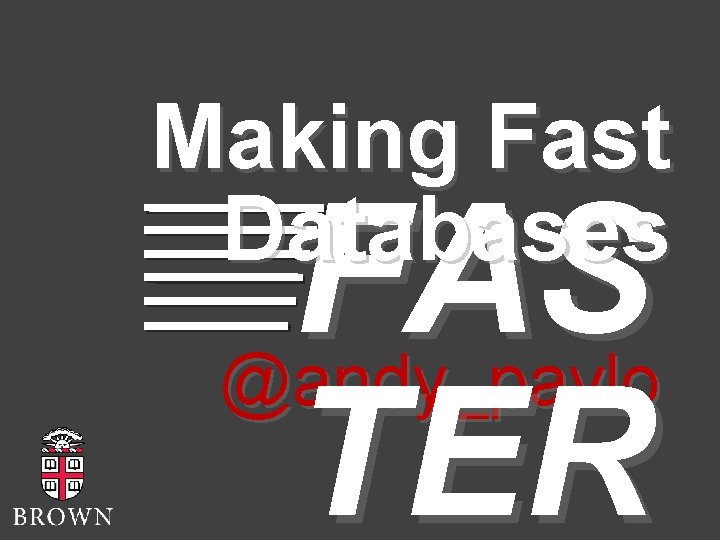 Making Fast Databases FAS TER @andy_pavlo 