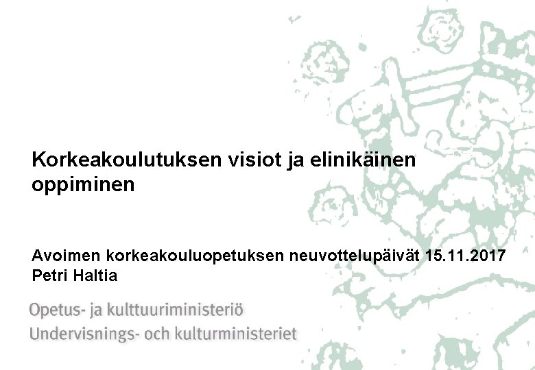 Korkeakoulutuksen visiot ja elinikäinen oppiminen Avoimen korkeakouluopetuksen neuvottelupäivät 15. 11. 2017 Petri Haltia 