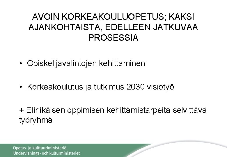 AVOIN KORKEAKOULUOPETUS; KAKSI AJANKOHTAISTA, EDELLEEN JATKUVAA PROSESSIA • Opiskelijavalintojen kehittäminen • Korkeakoulutus ja tutkimus