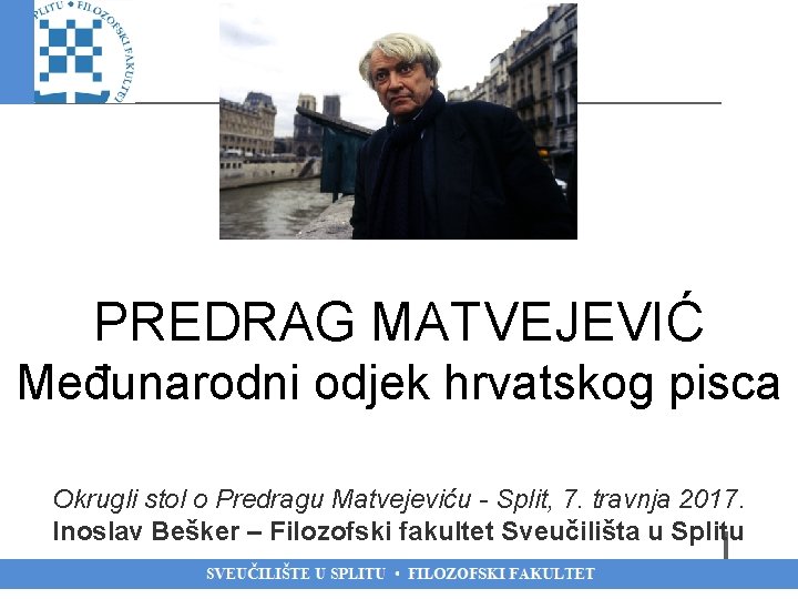  PREDRAG MATVEJEVIĆ Međunarodni odjek hrvatskog pisca Okrugli stol o Predragu Matvejeviću - Split,