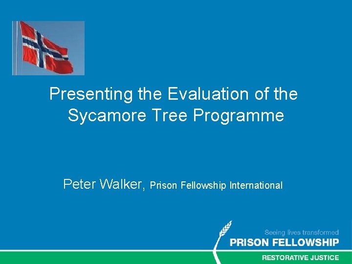 Presenting the Evaluation of the Sycamore Tree Programme Peter Walker, Prison Fellowship International 