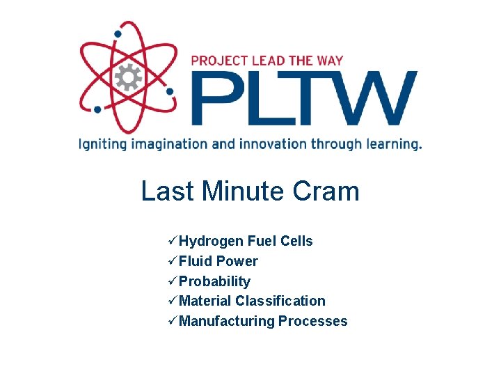Last Minute Cram üHydrogen Fuel Cells üFluid Power üProbability üMaterial Classification üManufacturing Processes 