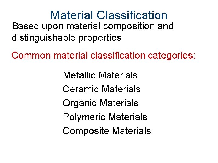 Material Classification Based upon material composition and distinguishable properties Common material classification categories: Metallic