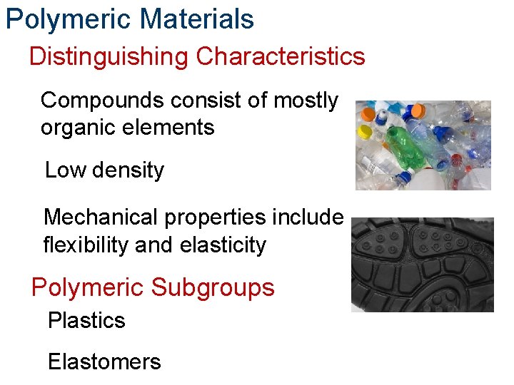 Polymeric Materials Distinguishing Characteristics Compounds consist of mostly organic elements Low density Mechanical properties