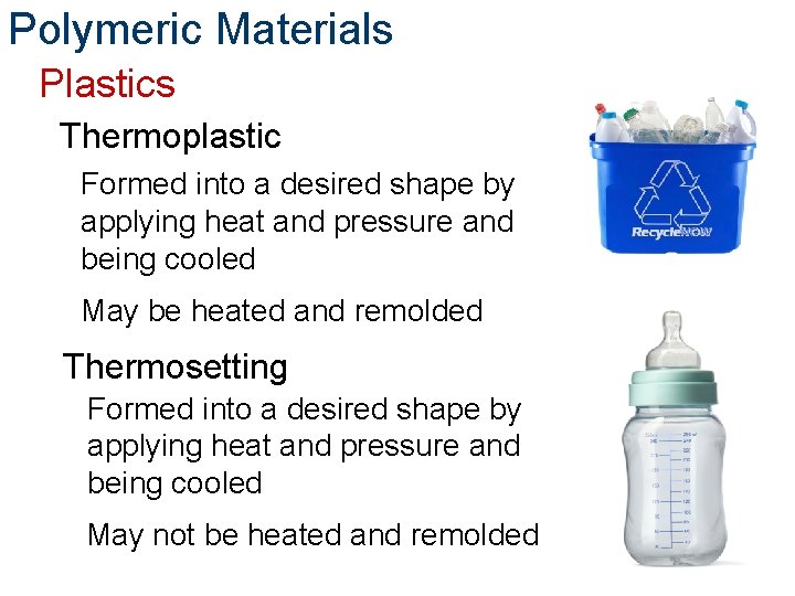 Polymeric Materials Plastics Thermoplastic Formed into a desired shape by applying heat and pressure