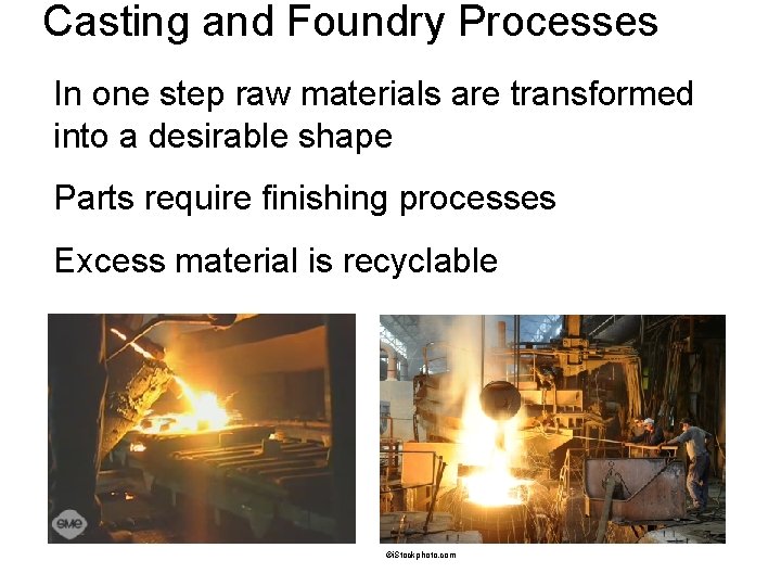 Casting and Foundry Processes In one step raw materials are transformed into a desirable