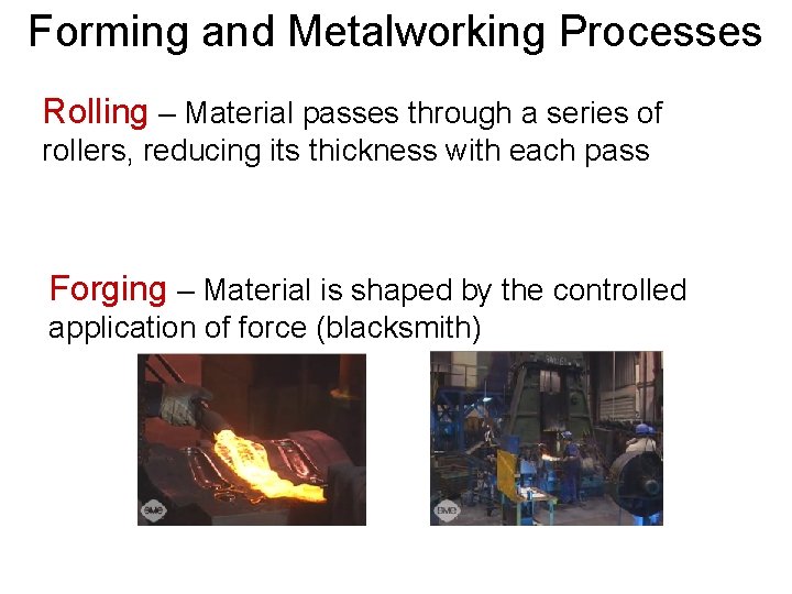 Forming and Metalworking Processes Rolling – Material passes through a series of rollers, reducing