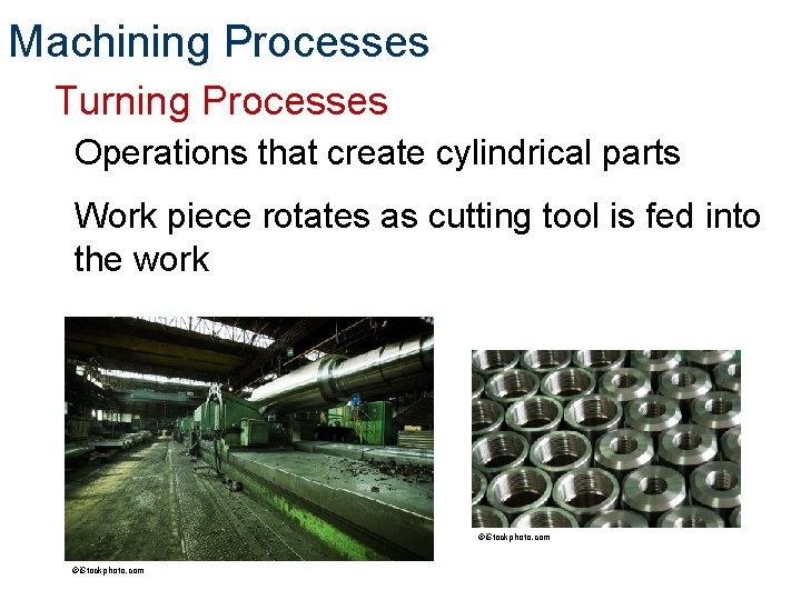 Machining Processes Turning Processes Operations that create cylindrical parts Work piece rotates as cutting