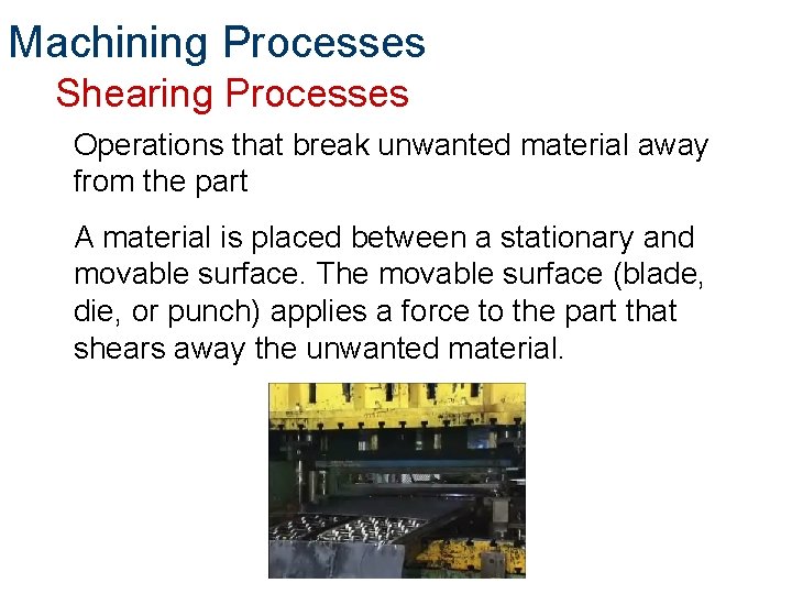 Machining Processes Shearing Processes Operations that break unwanted material away from the part A