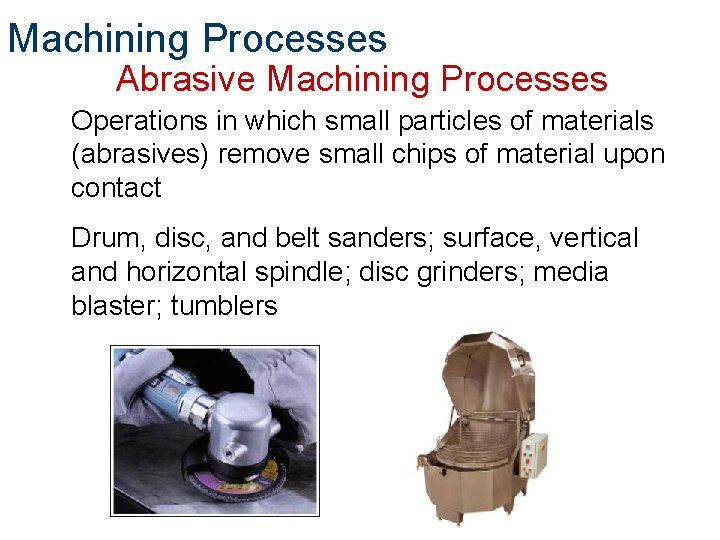 Machining Processes Abrasive Machining Processes Operations in which small particles of materials (abrasives) remove