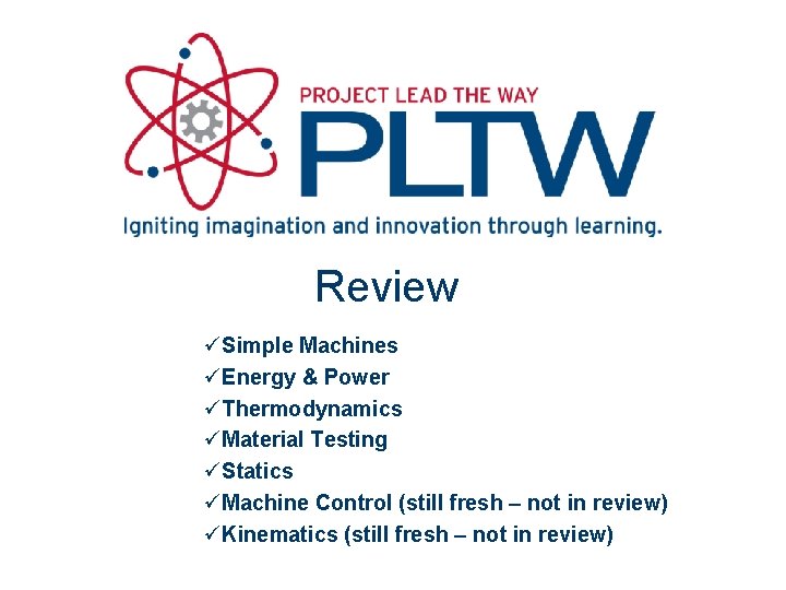 Review üSimple Machines üEnergy & Power üThermodynamics üMaterial Testing üStatics üMachine Control (still fresh