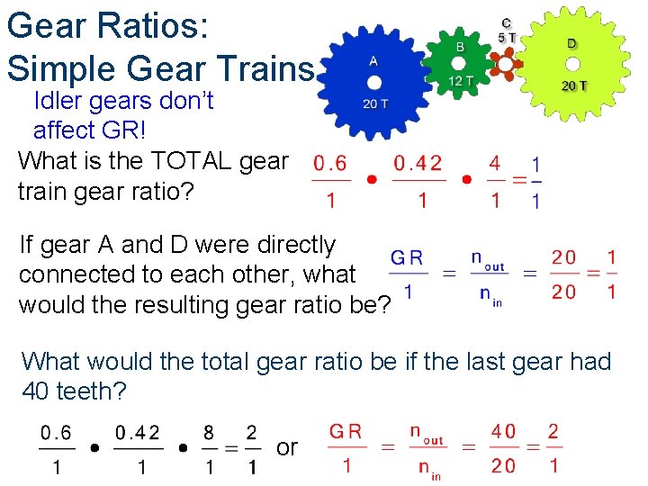 Gear Ratios: Simple Gear Trains Idler gears don’t affect GR! What is the TOTAL