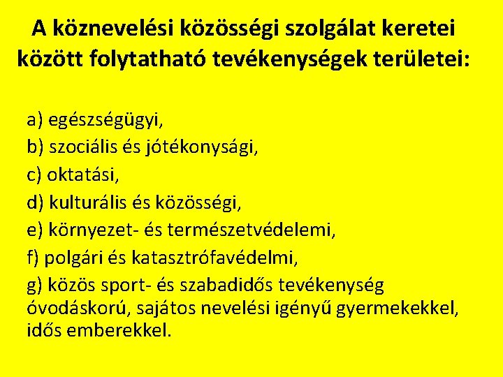 A köznevelési közösségi szolgálat keretei között folytatható tevékenységek területei: a) egészségügyi, b) szociális és