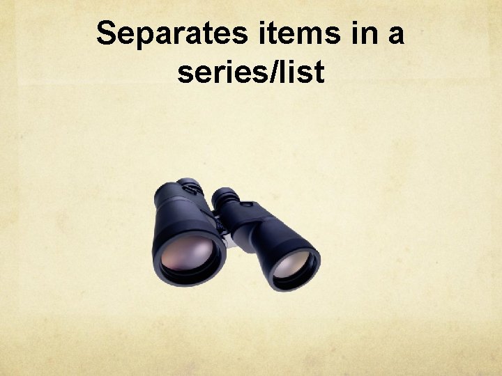Separates items in a series/list Separates items in a series/list