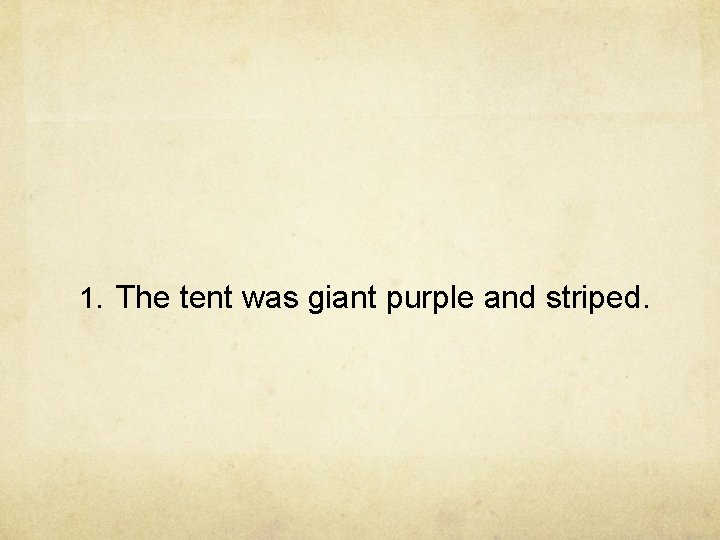 1. The tent was giant purple and striped. 1. The tent was giant purple and striped.