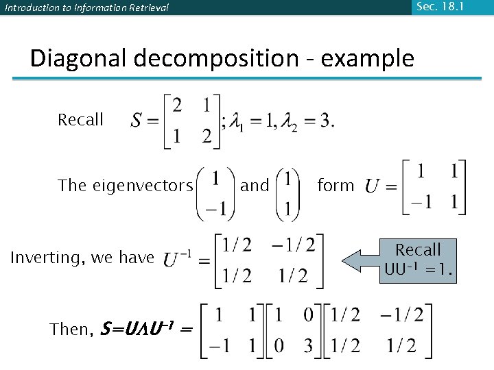 Sec. 18. 1 Introduction to Information Retrieval Diagonal decomposition - example Recall The eigenvectors