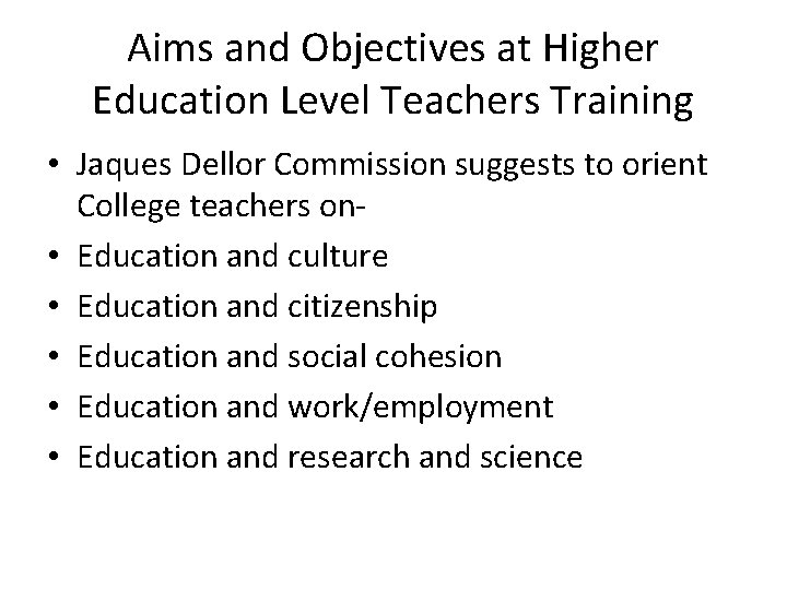 Aims and Objectives at Higher Education Level Teachers Training • Jaques Dellor Commission suggests