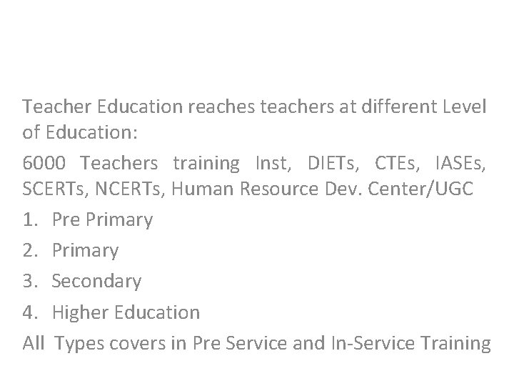 Teacher Education reaches teachers at different Level of Education: 6000 Teachers training Inst, DIETs,