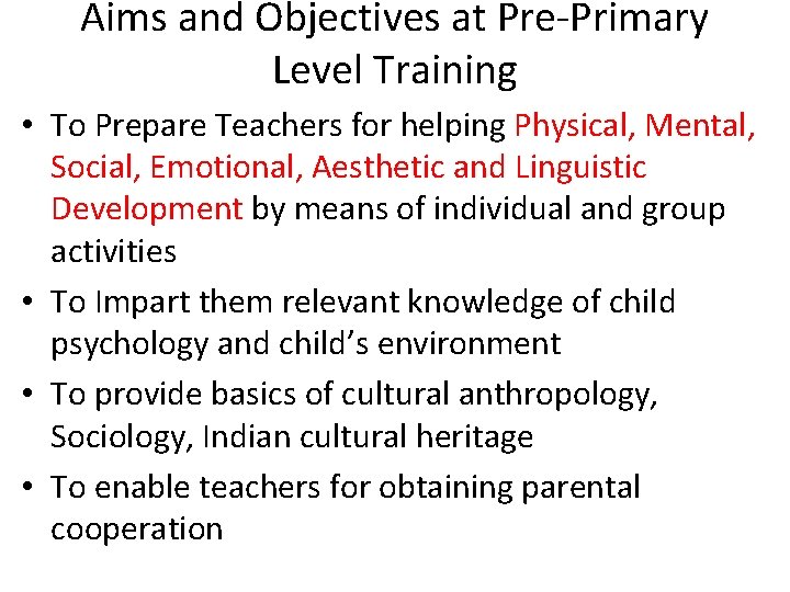 Aims and Objectives at Pre-Primary Level Training • To Prepare Teachers for helping Physical,