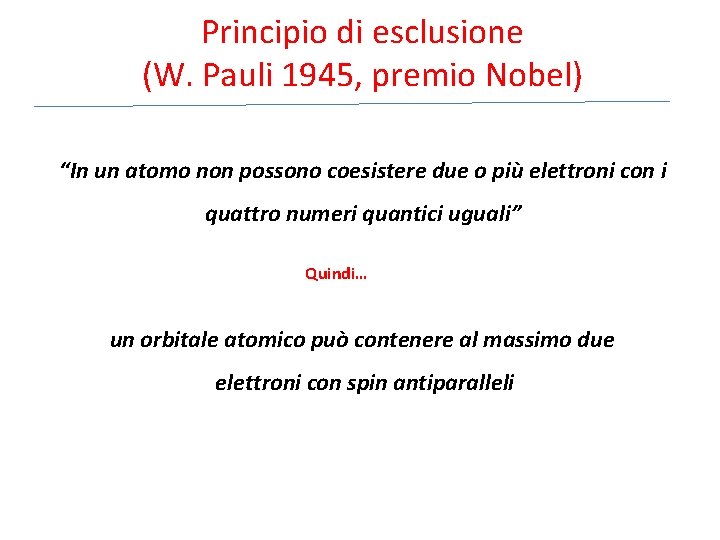 Principio di esclusione (W. Pauli 1945, premio Nobel) “In un atomo non possono coesistere
