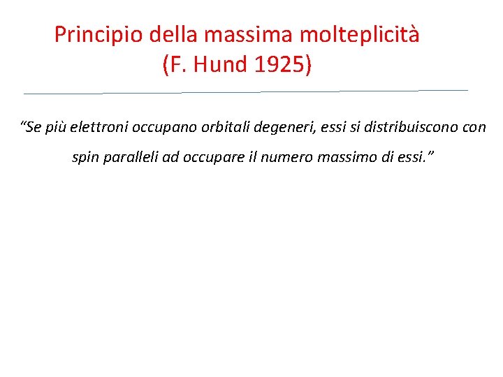 Principio della massima molteplicità (F. Hund 1925) “Se più elettroni occupano orbitali degeneri, essi