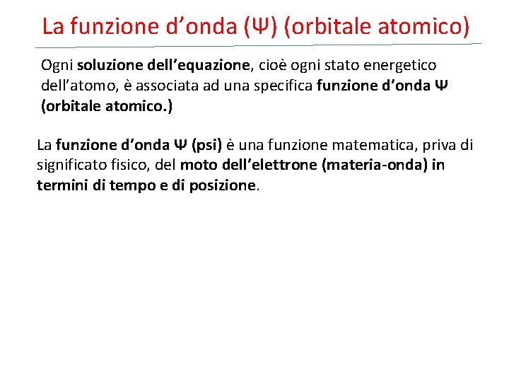 La funzione d’onda (Ψ) (orbitale atomico) Ogni soluzione dell’equazione, cioè ogni stato energetico dell’atomo,