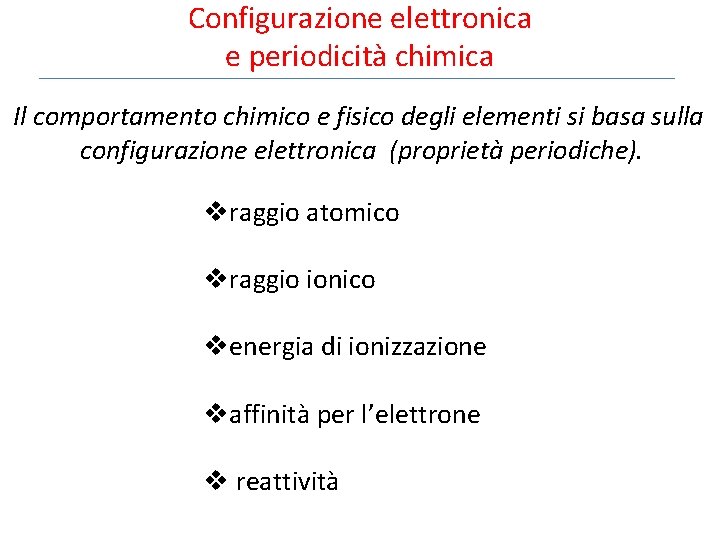 Configurazione elettronica e periodicità chimica Il comportamento chimico e fisico degli elementi si basa