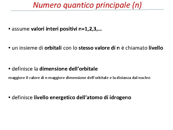 Numero quantico principale (n) • assume valori interi positivi n=1, 2, 3, … •