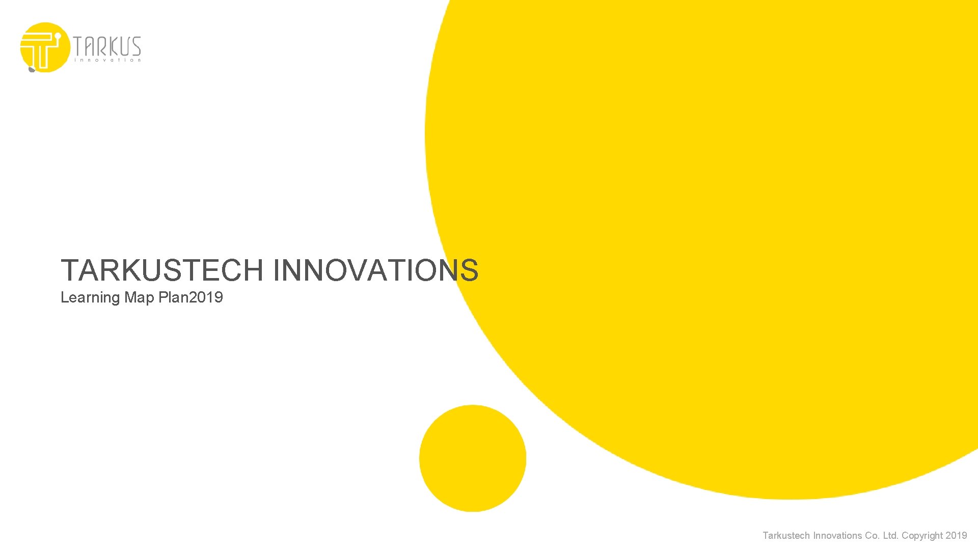 TARKUSTECH INNOVATIONS Learning Map Plan 2019 Tarkustech Innovations Co. Ltd. Copyright 2019 