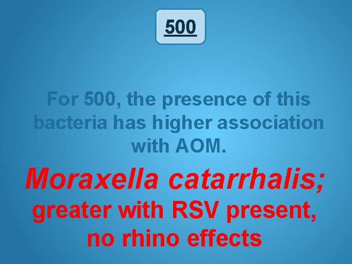 500 For 500, the presence of this bacteria has higher association with AOM. Moraxella