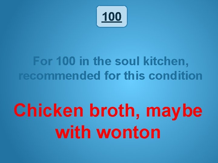 100 For 100 in the soul kitchen, recommended for this condition Chicken broth, maybe