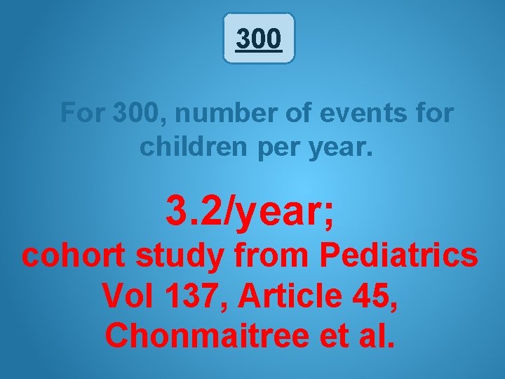 300 For 300, number of events for children per year. 3. 2/year; cohort study