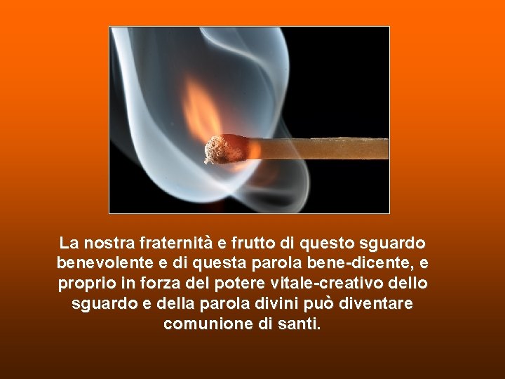 La nostra fraternità e frutto di questo sguardo benevolente e di questa parola bene-dicente, La nostra fraternità e frutto di questo sguardo benevolente e di questa parola bene-dicente,