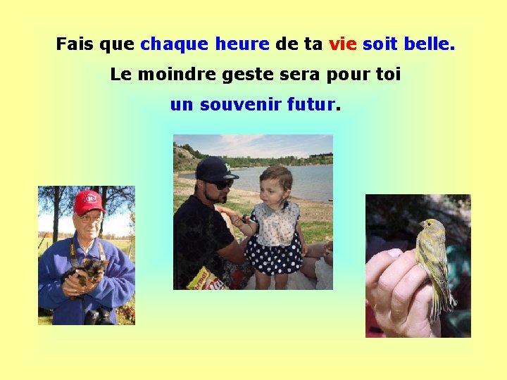 . Fais que chaque heure de ta vie soit belle. Le moindre geste sera