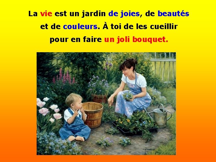 La vie est un jardin de joies, de beautés . et de couleurs. À