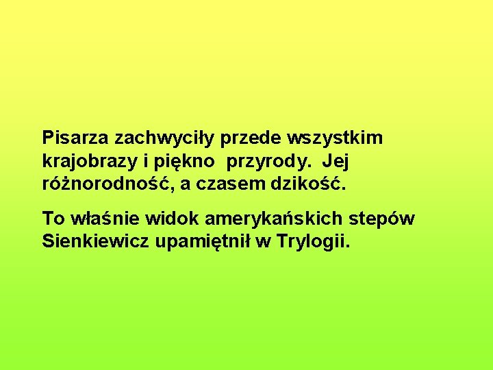 Pisarza zachwyciły przede wszystkim krajobrazy i piękno przyrody. Jej różnorodność, a czasem dzikość. To