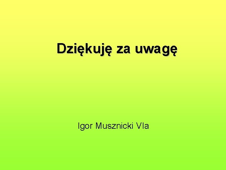 Dziękuję za uwagę Igor Musznicki VIa 