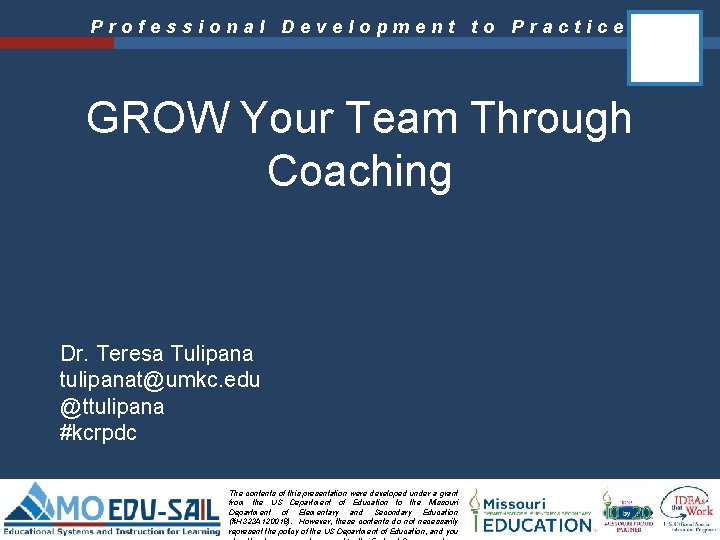 Professional Development to Practice GROW Your Team Through Coaching Dr. Teresa Tulipana tulipanat@umkc. edu Professional Development to Practice GROW Your Team Through Coaching Dr. Teresa Tulipana tulipanat@umkc. edu