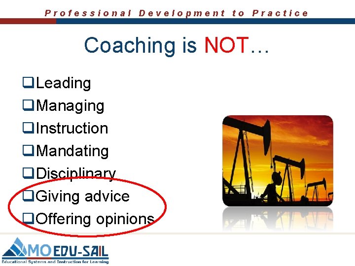 Professional Development to Practice Coaching is NOT… q. Leading q. Managing q. Instruction q. Professional Development to Practice Coaching is NOT… q. Leading q. Managing q. Instruction q.