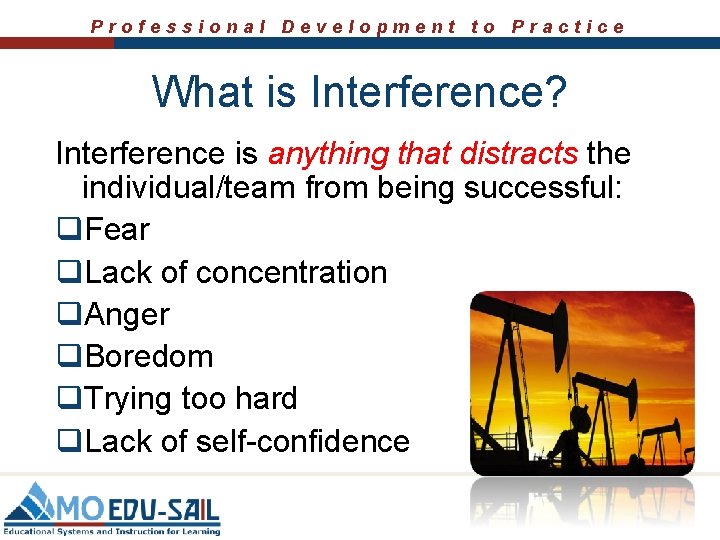 Professional Development to Practice What is Interference? Interference is anything that distracts the individual/team Professional Development to Practice What is Interference? Interference is anything that distracts the individual/team