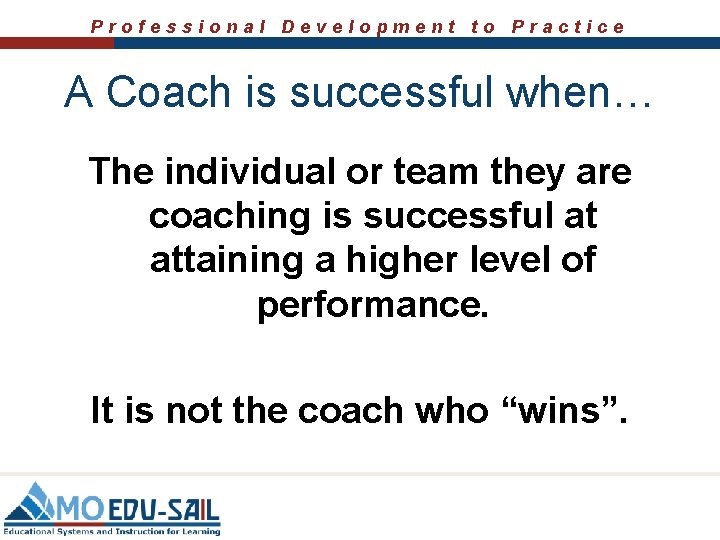Professional Development to Practice A Coach is successful when… The individual or team they Professional Development to Practice A Coach is successful when… The individual or team they