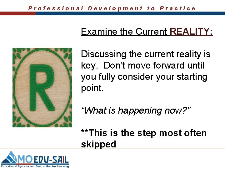 Professional Development to Practice Examine the Current REALITY: Discussing the current reality is key. Professional Development to Practice Examine the Current REALITY: Discussing the current reality is key.