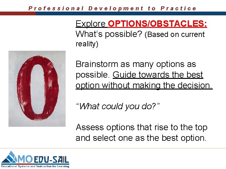 Professional Development to Practice Explore OPTIONS/OBSTACLES: What’s possible? (Based on current reality) Brainstorm as Professional Development to Practice Explore OPTIONS/OBSTACLES: What’s possible? (Based on current reality) Brainstorm as