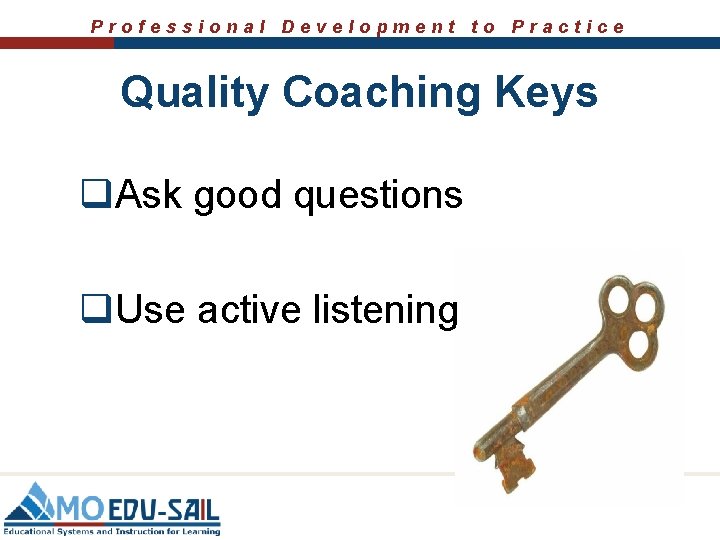 Professional Development to Practice Quality Coaching Keys q. Ask good questions q. Use active Professional Development to Practice Quality Coaching Keys q. Ask good questions q. Use active