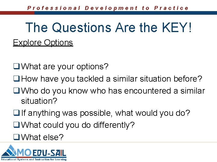 Professional Development to Practice The Questions Are the KEY! Explore Options q What are Professional Development to Practice The Questions Are the KEY! Explore Options q What are