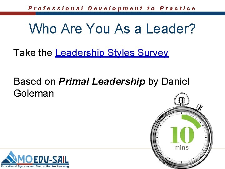 Professional Development to Practice Who Are You As a Leader? Take the Leadership Styles Professional Development to Practice Who Are You As a Leader? Take the Leadership Styles