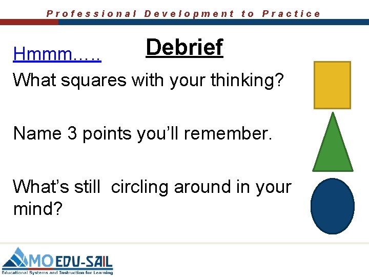 Professional Development to Practice Debrief Hmmm…. . What squares with your thinking? Name 3 Professional Development to Practice Debrief Hmmm…. . What squares with your thinking? Name 3
