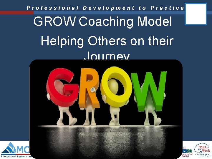 Professional Development to Practice GROW Coaching Model Helping Others on their Journey The contents Professional Development to Practice GROW Coaching Model Helping Others on their Journey The contents