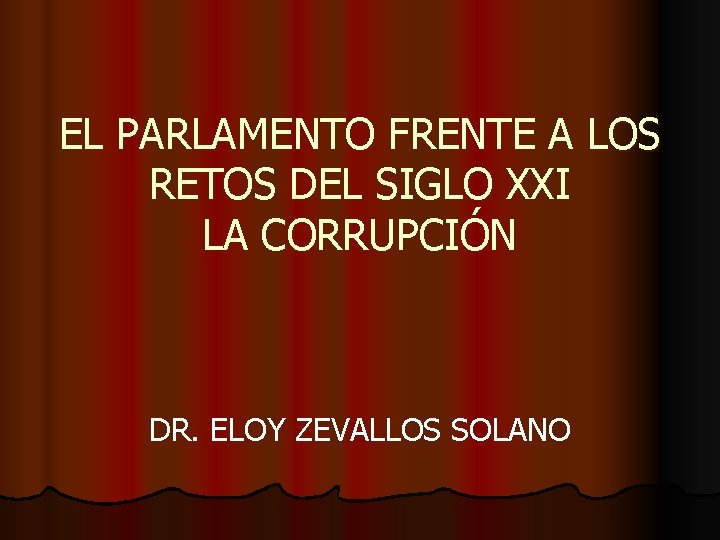 EL PARLAMENTO FRENTE A LOS RETOS DEL SIGLO XXI LA CORRUPCIÓN DR. ELOY ZEVALLOS